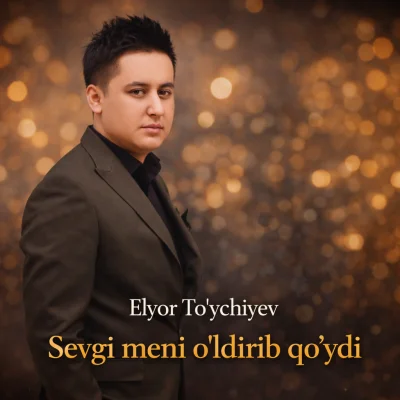 Elyor To'ychiyev - Sevgi meni o'ldirib qo'ydi