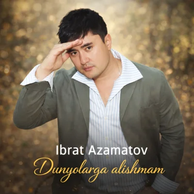 Ibrat Azamatov - Dunyolarga alishmam