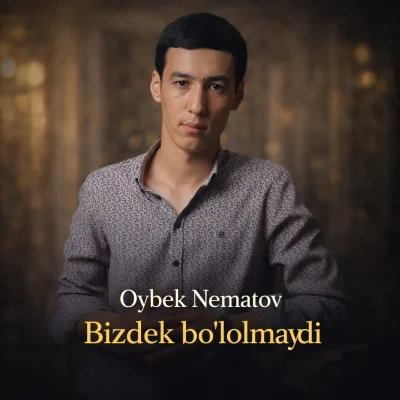 Oybek Nematov - Bizdek bo'lolmaydi