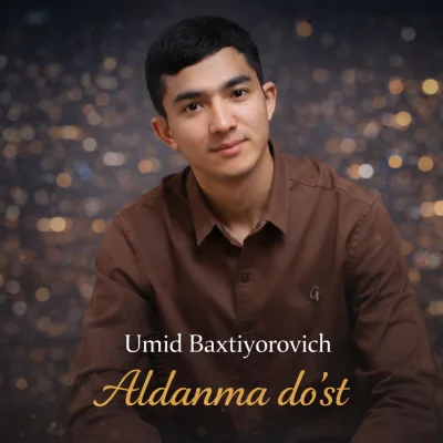 Umid Baxtiyorovich - Aldanma do'st